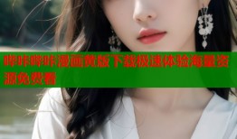 哔咔哔咔漫画黄版下载极速体验海量资源免费看