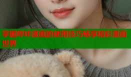 掌握哔咔漫画的使用技巧畅享精彩漫画世界