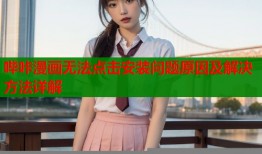 哔咔漫画无法点击安装问题原因及解决方法详解