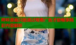 哔咔漫画只能通过观看广告才能畅享精彩内容解析