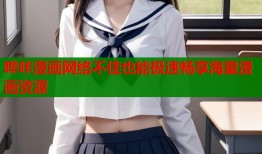 哔咔漫画网络不佳也能极速畅享海量漫画资源