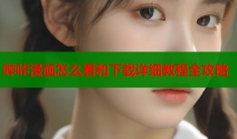 哔咔漫画怎么看和下载详细教程全攻略