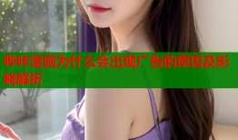 哔咔漫画为什么会出现广告的原因及影响解析
