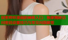 探索哔咔漫画的神秘入口：独家揭秘访问密码设置技巧与常见问题解答