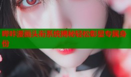 哔咔漫画头衔系统揭秘轻松彰显专属身份