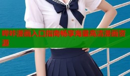 哔咔漫画入口指南畅享海量高清漫画资源