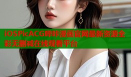iOSPicACG哔咔漫画官网最新资源全彩无删减在线观看平台