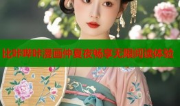 比咔哔咔漫画仲夏夜畅享无限阅读体验