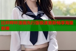 比咔哔咔漫画先行版极速更新畅享海量新番