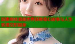 因果哔咔漫画世界探秘奇幻故事与人生哲理交织篇章