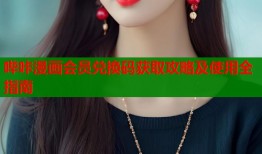 哔咔漫画会员兑换码获取攻略及使用全指南