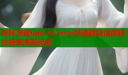 哔咔漫画upd id error快速修复指南轻松畅享漫画阅读