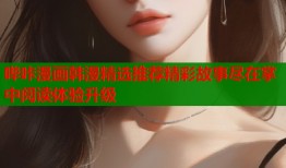 哔咔漫画韩漫精选推荐精彩故事尽在掌中阅读体验升级