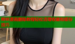 哔咔漫画删除教程轻松清理收藏和缓存技巧