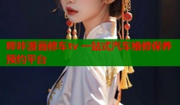哔咔漫画修车tv 一站式汽车维修保养预约平台