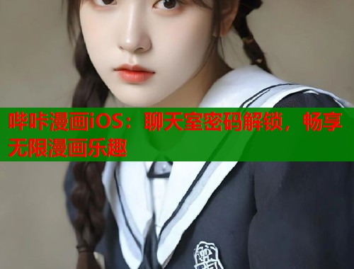 哔咔漫画iOS：聊天室密码解锁，畅享无限漫画乐趣