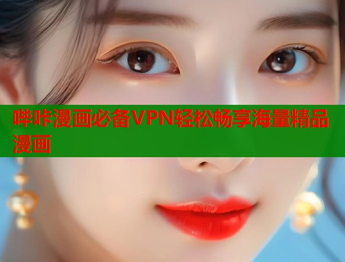 哔咔漫画必备VPN轻松畅享海量精品漫画