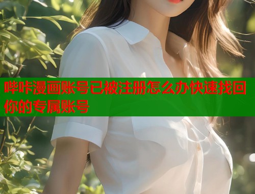 哔咔漫画账号已被注册怎么办快速找回你的专属账号