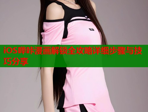 iOS哔咔漫画解锁全攻略详细步骤与技巧分享