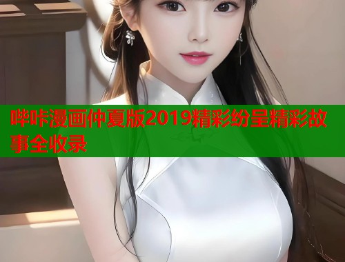 哔咔漫画仲夏版2019精彩纷呈精彩故事全收录