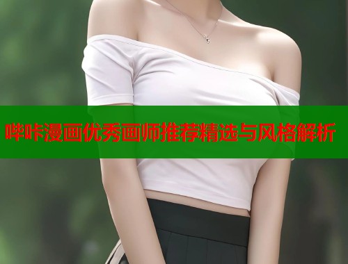 哔咔漫画优秀画师推荐精选与风格解析