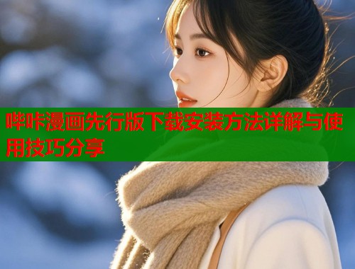 哔咔漫画先行版下载安装方法详解与使用技巧分享