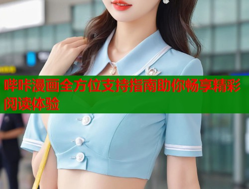 哔咔漫画全方位支持指南助你畅享精彩阅读体验