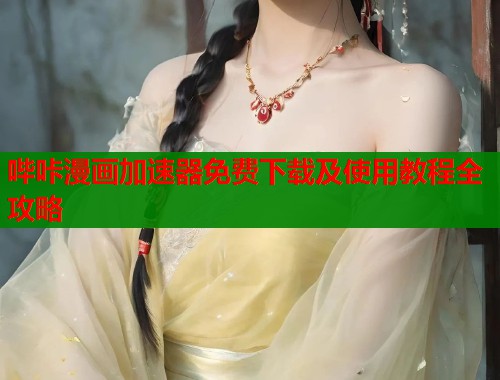 哔咔漫画加速器免费下载及使用教程全攻略