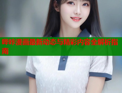 哔咔漫画最新动态与精彩内容全解析指南