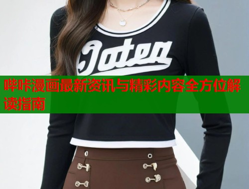 哔咔漫画最新资讯与精彩内容全方位解读指南