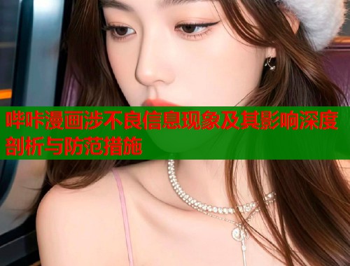 哔咔漫画涉不良信息现象及其影响深度剖析与防范措施