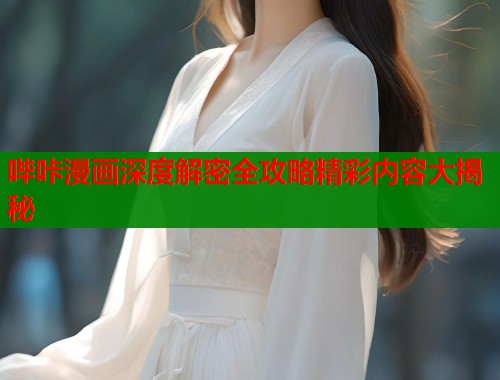 哔咔漫画深度解密全攻略精彩内容大揭秘