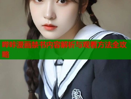 哔咔漫画禁书内容解析与观看方法全攻略